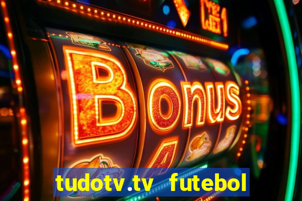 tudotv.tv futebol ao vivo